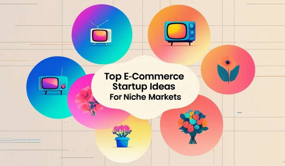 Top E-Commerce Startup Ideas for Niche Markets